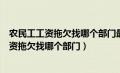 农民工工资拖欠找哪个部门最快最有效电话号码（农民工工资拖欠找哪个部门）