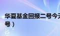 华夏基金回报二号今天牌价（华夏基金回报二号）