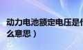 动力电池额定电压是什么意思（额定电压是什么意思）