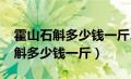 霍山石斛多少钱一斤2023年价格表（霍山石斛多少钱一斤）