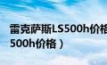 雷克萨斯LS500h价格表2022款（雷克萨斯ls500h价格）