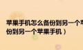 苹果手机怎么备份到另一个苹果手机照片（苹果手机怎么备份到另一个苹果手机）