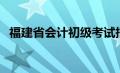 福建省会计初级考试报名入口（福建省会）