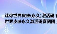 迷你世界皮肤(永久)激活码 有效20218月20日（2020迷你世界皮肤永久激活码喜团团）