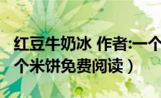 红豆牛奶冰 作者:一个米饼（红豆牛奶冰by一个米饼免费阅读）