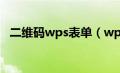 二维码wps表单（wps表格二维码生成器）