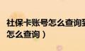 社保卡账号怎么查询到完整卡号（社保卡账号怎么查询）