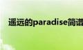 遥远的paradise简谱（遥远的paradise）