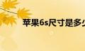 苹果6s尺寸是多少（苹果6s尺寸）