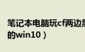 笔记本电脑玩cf两边黑（笔记本玩cf两边是黑的win10）