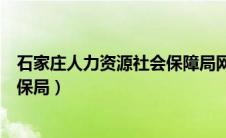 石家庄人力资源社会保障局网站（石家庄人力资源和社会社保局）