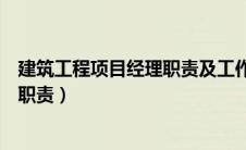 建筑工程项目经理职责及工作范围（建筑工程项目经理岗位职责）