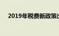 2019年税费新政策出台（2019税率表）