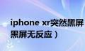 iphone xr突然黑屏 无法开机（苹果xr突然黑屏无反应）