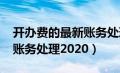 开办费的最新账务处理2022（开办费的最新账务处理2020）