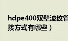 hdpe400双壁波纹管（HDPE双壁波纹管连接方式有哪些）