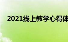 2021线上教学心得体会（在线教学心得）