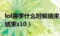 lol赛季什么时候结束2024（lol赛季什么时候结束s10）