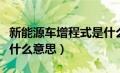 新能源车增程式是什么意思（增程式电动车是什么意思）