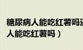 糖尿病人能吃红薯吗还有南瓜煮玉米（糖尿病人能吃红薯吗）