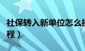 社保转入新单位怎么操作（社保转入新单位流程）