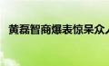 黄磊智商爆表惊呆众人哪一期（黄磊智商）