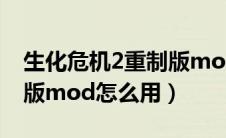 生化危机2重制版mod使用（生化危机2重制版mod怎么用）