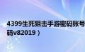 4399生死狙击手游密码账号大全（4399生死狙击好号和密码v82019）