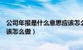 公司年报是什么意思应该怎么做的（公司年报是什么意思应该怎么做）