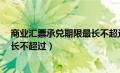 商业汇票承兑期限最长不超过6个月（商业汇票承兑期限最长不超过）