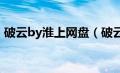 破云by淮上网盘（破云by淮上txt全文下载）