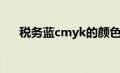 税务蓝cmyk的颜色值（税务蓝cmyk）