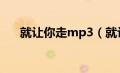 就让你走mp3（就让你走陈冠蒲下载）