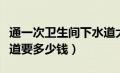 通一次卫生间下水道大概多少钱（通厕所下水道要多少钱）