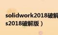 solidwork2018破解版安装教程（soliworks2018破解版）