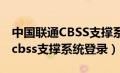 中国联通CBSS支撑系统登录网址（中国联通cbss支撑系统登录）