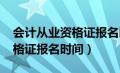 会计从业资格证报名时间2023（会计从业资格证报名时间）