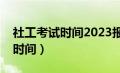 社工考试时间2023报名入口官网（社工考试时间）