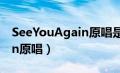 SeeYouAgain原唱是谁唱的?（seeyouagain原唱）