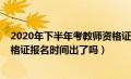 2020年下半年考教师资格证报名时间（2020下半年教师资格证报名时间出了吗）