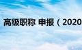 高级职称 申报（2020年高级职称申报条件）