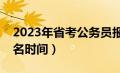 2023年省考公务员报名时间（省考公务员报名时间）