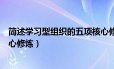 简述学习型组织的五项核心修炼（简述学习型组织的五项核心修炼）