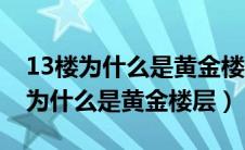 13楼为什么是黄金楼层东户和西户好（13楼为什么是黄金楼层）