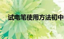 试电笔使用方法初中（试电笔使用方法）