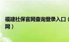 福建社保官网查询登录入口（福建社保查询个人账户登陆官网）