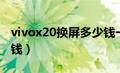 vivox20换屏多少钱一个（vivox20换屏多少钱）