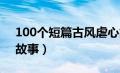 100个短篇古风虐心故事he（虐心古风短篇故事）