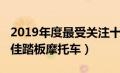 2019年度最受关注十大踏板车（2019十大最佳踏板摩托车）