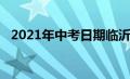 2021年中考日期临沂（2021年中考日期）